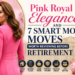 Pink Royal Elegance and 7 Smart Money Moves Worth Reviewing Before Retirement